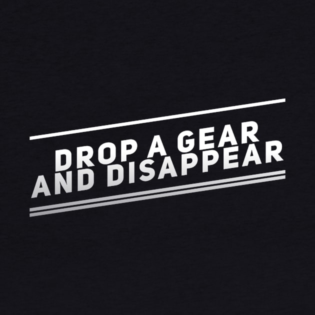 Drop A Gear And Disappear by Shaddowryderz